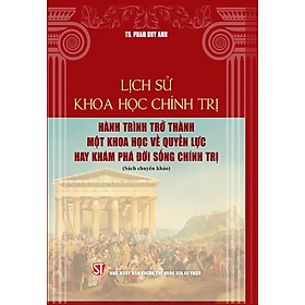 Lịch sử khoa học chính trị: Hành trình trở thành một khoa học về quyền lực hay khám phá đời sống chính trị (Sách chuyên khảo) 