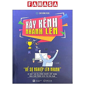 Xây Kênh Nhanh Lên - “Để Sự Nghiệp Lên Nhanh” - Bí Mật Tạo Ra Dòng Người Xếp Hàng Mua Sản Phẩm Dịch Vụ Của Bạn - Do