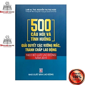 Hình ảnh Sách - 500 Câu Hỏi Và Tình Huống Giải Quyết Các Vướng Mắc, Tranh Chấp Lao Động (Theo Bộ Luật Lao Động Năm 2019)