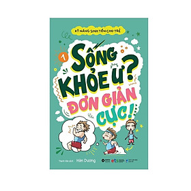 Sách Kỹ Năng Sinh Tồn Cho Trẻ - Tập 1: Sống Khỏe Ư? Đơn Giản Cực! (Tái Bản) - Alphabooks - BẢN QUYỀN