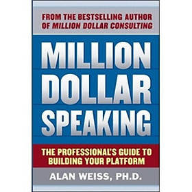 Million Dollar Speaking: The Professionals Guide to Building Your Platform 