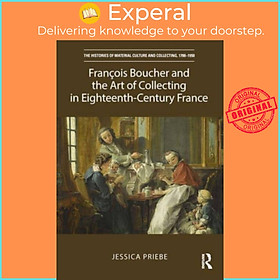 Sách - Francois Boucher and the Art of Collecting in Eighteenth-Century France by Jessica Priebe (UK edition, paperback)