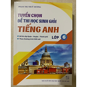 Tuyển chọn đề thi học sinh giỏi Tiếng anh lớp 6 (CT SGK mới)