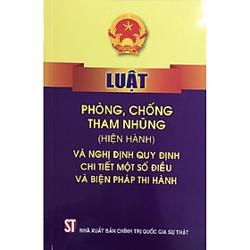 Download sách Sách Luật Phòng Chống Tham Nhũng Hiện Hành Và Nghị Định Quy ĐỊnh Chi Tiết Một Số Điều Và Biện Pháp Thi Hành (NXB Chính Trị Quốc Gia Sự Thật)