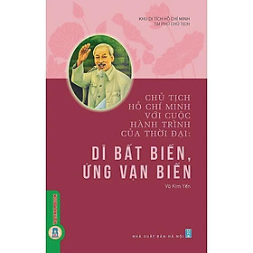Chủ Tịch Hồ Chí Minh Với Cuộc Hành Trình Của Thời Đại - Dĩ Bất Biến, Ứng Vạn Biến - VIETNAMBOOK - Vạn Oánh