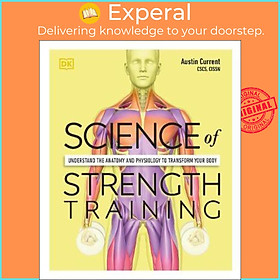 Sách - Science of Strength Training : Understand the Anatomy and Physiology to by Austin Current (UK edition, paperback)