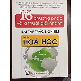 [Download Sách] 16 phương pháp và kĩ thuật giải nhanh bài tập trắc nghiệm môn Hóa Học