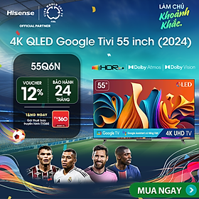 Google Tivi Hisense QLED Hisense 55 inch 55Q6N Google Assistant có tiếng Việt, bảo hành 3 năm - HÀNG CHÍNH HÃNG