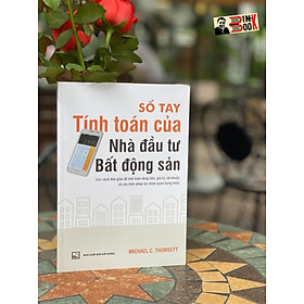 SỔ TAY TÍNH TOÁN CỦA NHÀ ĐẦU TƯ BẤT ĐỘNG SẢN – Michael C. Thomsett – Hà Phương Anh dịch - NXB Xây Dựng 