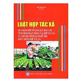 Download sách Luật Hợp Tác Xã - Quy Định Mới Về Đăng Ký , Báo Cáo Tình Hình Hoạt Động Của Hợp Tác Xã Và Chế Độ Chính Sách Hỗ Trợ Phát Triển Hợp Tác Xã