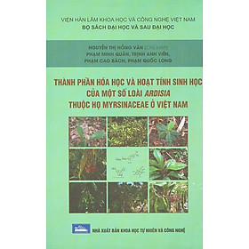 [Download Sách] Thành Phần Hóa Học Và Hoạt Tính Sinh Học Của Một Số Loài Ardisia Thuộc Họ Myrsinaceae Ở Việt Nam (Bìa cứng)