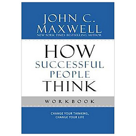 How Successful People Think Workbook: Change Your Thinking, Change Your Life