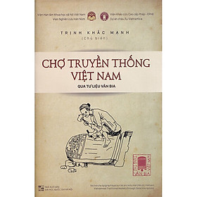 Tùng Thư Văn Bia Việt Nam - Tập 1: Chợ Truyền Thống Việt Nam Qua Tư Liệu Văn Bia