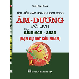 Sách - Tìm hiểu văn hoá phương đông Âm - dương đối lịch năm bính ngọ -2026 ( vạn sự bất cầu nhân )