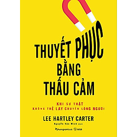 Sách Thuyết Phục Bằng Thấu Cảm - Khi Sự Thật Không Thể Lay Chuyển Lòng Người