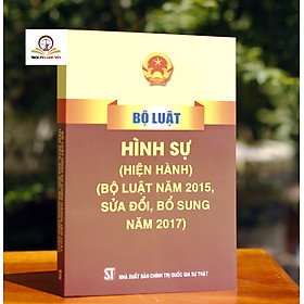 Bộ Luật Hình Sự Hiện Hành (Bộ Luật Năm 2015, Sửa Đổi, Bổ Sung Năm 2017)