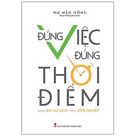 Sách: Đúng Việc Đúng Thời Điểm - Những bài học vàng trong khởi nghiệp - TSKD