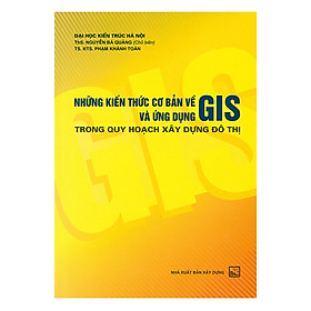 Những Kiến Thức Cơ Bản Về Gis Và Ứng Dụng Gis Trong Quy Hoạch Xây Dựng Đô Thị