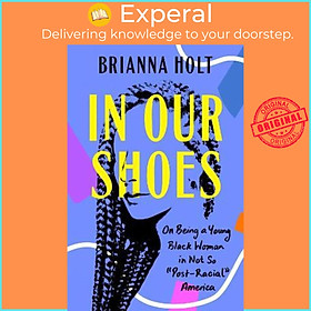 Sách - In Our Shoes : On Being a Young Black Woman in Not So 'Post-Racial Americ by Brianna Holt (US edition, paperback)