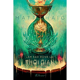 Sách - Làm sao dừng lại thời gian (How to stop time - Matt Haig)