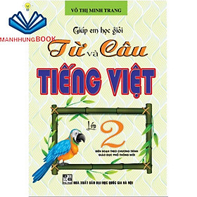 Sách Bổ Trợ - Giúp Em Học Giỏi Từ Và Câu Tiếng Việt Lớp 2 (Theo Chương Trình Giáo Dục Phổ Thông Mới)