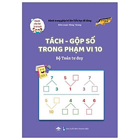 Sách - Hành Trang Giúp Bé Lên Tiểu Học Dễ Dàng - Tách-Gộp Số Trong Phạm Vi 10 - Bộ Toán Tư Duy - Dành Cho Trẻ 3-6 Tuổi