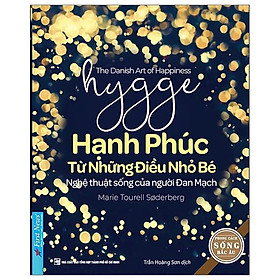 Hygge - Hạnh Phúc Từ Những Điều Nhỏ Bé - Nghệ Thuật Sống Của Người Đan Mạch