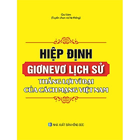 Hiệp định Giơnevơ lịch sử - Thắng lợi vĩ đại của cách mạng Việt Nam