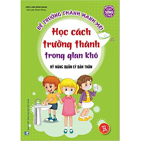 Để Trưởng Thành Mạnh Mẽ - Học Cách Trưởng Thành Trong Gia Khó - Kỹ Năng Quản Lý Bản Thân