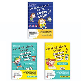 Combo (Bộ 3 Cuốn): Cha Mẹ Phải Làm Gì Khi Con Chậm Chạp + Khi Con Không Thích Học: Chỉ Với 5 Bước