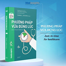 Bộ Công Cụ Tinh Gọn Trong Y Tế: Phương Pháp Vừa Đúng Lúc - Just-in-Time For Healthcare (Medinsights)