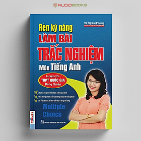 Rèn Kỹ Năng Làm Bài Trắc Nghiệm Môn Tiếng Anh (Bộ Sách Cô Mai Phương)