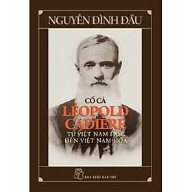 Sách CỐ CẢ LÉOPOLD CADIÈRE - TỪ VIỆT NAM HỌC ĐẾN VIỆT NAM HÓA – Nguyễn Đình Đầu – NXB Trẻ