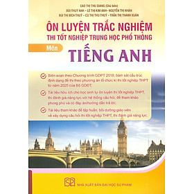 Ôn Luyện Trắc Nghiệm Thi Tốt Nghiệp Trung Học Phổ Thông (năm 2025) Môn Tiếng Anh - Cao Thị Thu Giang chủ biên, Bùi Thuỳ Anh, Lê Thị Kim Anh, Nguyễn Thị Nhàn, Bùi Thị Bích Thuỷ…