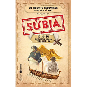 SỬ BỊA - 101 Điều Chưa Từng Xảy Ra Trong Lịch Sử - Jo Hedwig Teeuwisse - Tinh Nguyệt Tâm dịch - Thái Hà