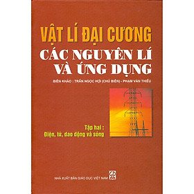 [Download Sách] Vật Lí Đại Cương Các Nguyên Lí Và Ứng Dụng - Tập 2 - Điện, Từ, Dao Động Và Sóng