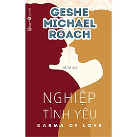 [Download Sách] Nghiệp Tình Yêu - Bí Quyết Cải Thiện Mối Quan Hệ Bằng Trí Tuệ Kim Cương Thừa