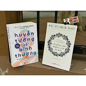 HUYỄN TƯỞNG VỀ BÌNH THƯỜNG - CÕI SỐNG CỦA NHỮNG CON MA ĐÓI - Gabor Maté - Daniel Maté – Nhã Nam - Daniel H. Pink