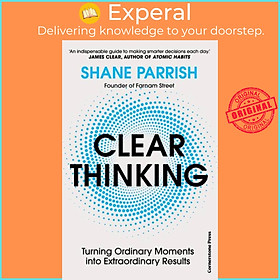 Sách - Clear Thinking - Turning Ordinary Moments into Extraordinary Results by Shane Parrish (UK edition, hardcover)