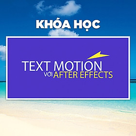 Khóa Học Text Motion Với After Effect