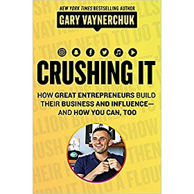 Crushing It!  How Great Entrepreneurs Build Thei