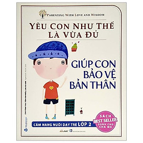 [Download Sách] Yêu Con Như Thế Nào Là Vừa Đủ - Giúp Con Bảo Vệ Bản Thân (Cẩm Nang Nuôi Dạy Trẻ Lớp 2)