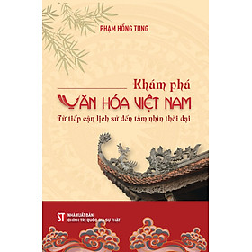 Khám phá văn hóa Việt Nam: Từ tiếp cận lịch sử đến tầm nhìn thời đại