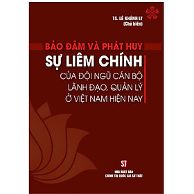 Sách - Bảo Đảm Và Phát Huy Sự Liêm Chính Của Đội Ngũ Cán Bộ Lãnh Đạo, Quản Lý ở Việt Nam Hiện Nay - NXB Chính Trị Quốc Gia