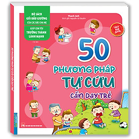 Bộ Sách Gối Đầu Giường Của Các Bậc Cha Mẹ - Giúp Con Yêu Trưởng Thành Lành Mạnh - 50 Phương Pháp Tự Cứu Cần Dạy Trẻ (Sách Bản Quyền) - Tái Bản