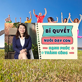 Khóa Học Bí Quyết Nuôi Dạy Con Hạnh Phúc Và Thành Công