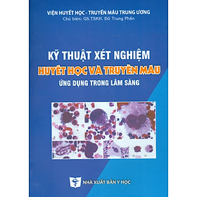 Hình ảnh KỸ THUẬT XÉT NGHIỆM HUYẾT HỌC VÀ TRUYỀN MÁU ỨNG DỤNG TRONG LÂM SÀNG (Tái bản lần thứ tư có sửa chữa và bổ sung)