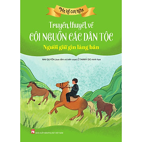 Mẹ kể con nghe: TRUYỀN THUYẾT VỀ CỘI NGUỒN CÁC DÂN TỘC : Người giữ gìn làng bản