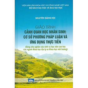 [Download Sách] Giáo Trình Cảnh Quan Học Nhân Sinh: Cơ Sở Phương Pháp Luận Và Ứng Dụng Thực Tiễn (Dùng Cho Nghiên Cứu Sinh Và Học Viên Cao Học Các Ngành Khoa Học Địa Lý Và Khoa Học Môi Trường) _ Bìa Cứng