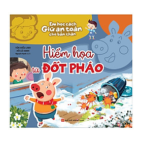 Sách Em học cách giữ an toàn cho bản thân: Hiểm họa từ đốt pháo